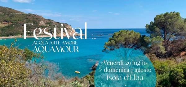 Parco: Festival Acqua, Arte, Amore:  Aquamour all'Isola d'Elba dal 29 luglio al 7 agosto 